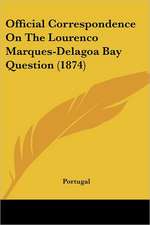 Official Correspondence On The Lourenco Marques-Delagoa Bay Question (1874)