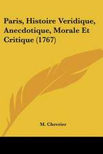 Paris, Histoire Veridique, Anecdotique, Morale Et Critique (1767)