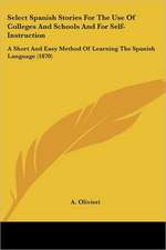 Select Spanish Stories For The Use Of Colleges And Schools And For Self-Instruction