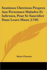 Sentimes Chretiens Propres Aux Personnes Malades Et Infirmes, Pour Se Sanctifier Dans Leurs Maux (1749)