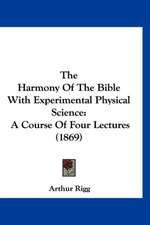 The Harmony Of The Bible With Experimental Physical Science