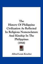 The History Of Philippine Civilization As Reflected In Religious Nomenclature And Kinship In The Philippines (1918)