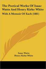 The Poetical Works Of Isaac Watts And Henry Kirke White