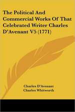 The Political And Commercial Works Of That Celebrated Writer Charles D'Avenant V5 (1771)