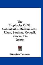 The Prophecies Of SS. Columbkille, Maeltamlacht, Ultan, Seadhna, Coireall, Bearcan, Etc. (1856)