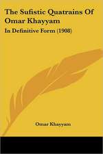 The Sufistic Quatrains Of Omar Khayyam