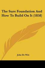 The Sure Foundation And How To Build On It (1858)