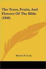 The Trees, Fruits, And Flowers Of The Bible (1846)