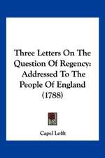 Three Letters On The Question Of Regency