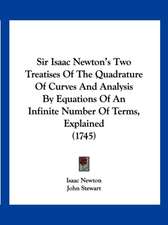 Sir Isaac Newton's Two Treatises Of The Quadrature Of Curves And Analysis By Equations Of An Infinite Number Of Terms, Explained (1745)