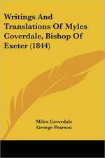 Writings And Translations Of Myles Coverdale, Bishop Of Exeter (1844)