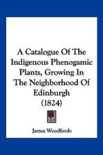 A Catalogue Of The Indigenous Phenogamic Plants, Growing In The Neighborhood Of Edinburgh (1824)