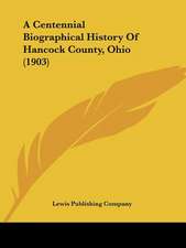 A Centennial Biographical History Of Hancock County, Ohio (1903)