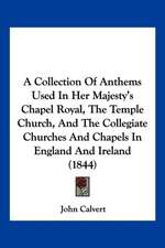 A Collection Of Anthems Used In Her Majesty's Chapel Royal, The Temple Church, And The Collegiate Churches And Chapels In England And Ireland (1844)