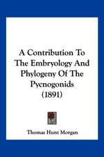 A Contribution To The Embryology And Phylogeny Of The Pycnogonids (1891)