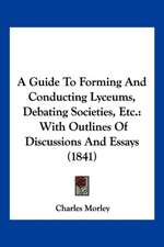 A Guide To Forming And Conducting Lyceums, Debating Societies, Etc.