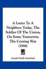 A Letter To A Neighbor; Today, The Soldier Of The Union; On Some Tomorrow, The Coming War (1918)