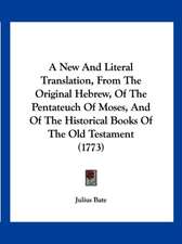 A New And Literal Translation, From The Original Hebrew, Of The Pentateuch Of Moses, And Of The Historical Books Of The Old Testament (1773)