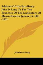 Address Of His Excellency John D. Long To The Two Branches Of The Legislature Of Massachusetts, January 6, 1881 (1881)