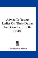 Advice To Young Ladies On Their Duties And Conduct In Life (1848)