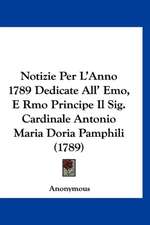 Notizie Per L'Anno 1789 Dedicate All' Emo, E Rmo Principe Il Sig. Cardinale Antonio Maria Doria Pamphili (1789)