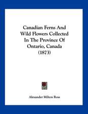 Canadian Ferns And Wild Flowers Collected In The Province Of Ontario, Canada (1873)