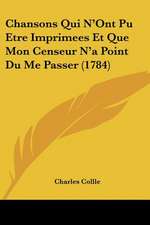 Chansons Qui N'Ont Pu Etre Imprimees Et Que Mon Censeur N'a Point Du Me Passer (1784)