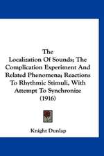 The Localization Of Sounds; The Complication Experiment And Related Phenomena; Reactions To Rhythmic Stimuli, With Attempt To Synchronize (1916)