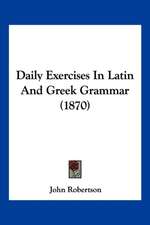 Daily Exercises In Latin And Greek Grammar (1870)