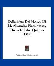 Della Sfera Del Mondo Di M. Alisandro Piccolomini, Divisa In Libri Quattro (1552)