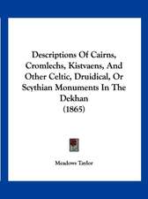 Descriptions Of Cairns, Cromlechs, Kistvaens, And Other Celtic, Druidical, Or Scythian Monuments In The Dekhan (1865)