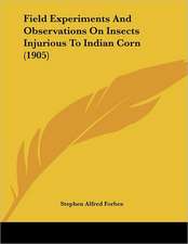 Field Experiments And Observations On Insects Injurious To Indian Corn (1905)