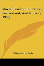 Glacial Erosion In France, Switzerland, And Norway (1900)