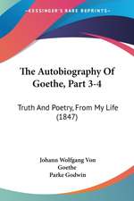 The Autobiography Of Goethe, Part 3-4