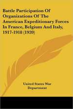 Battle Participation Of Organizations Of The American Expeditionary Forces In France, Belgium And Italy, 1917-1918 (1920)