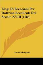 Elogi Di Bresciani Per Dottrina Eccellenti Del Secolo XVIII (1785)