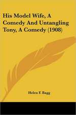 His Model Wife, A Comedy And Untangling Tony, A Comedy (1908)