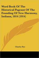 Word Book Of The Historical Pageant Of The Founding Of New Harmony, Indiana, 1814 (1914)