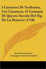 I Caratteri Di Teofrasto, Coi Caratteri, O Costumi Di Questo Secolo Del Sig. De La Bruyere (1758)