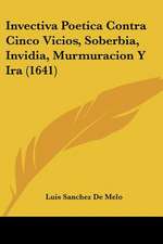 Invectiva Poetica Contra Cinco Vicios, Soberbia, Invidia, Murmuracion Y Ira (1641)