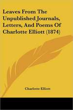 Leaves From The Unpublished Journals, Letters, And Poems Of Charlotte Elliott (1874)