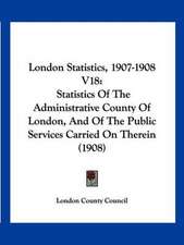 London Statistics, 1907-1908 V18