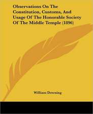 Observations On The Constitution, Customs, And Usage Of The Honorable Society Of The Middle Temple (1896)