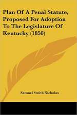 Plan Of A Penal Statute, Proposed For Adoption To The Legislature Of Kentucky (1850)