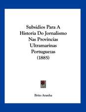 Subsidios Para A Historia Do Jornalismo Nas Provincias Ultramarinas Portuguezas (1885)