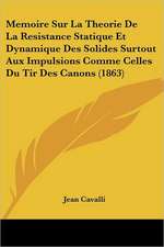 Memoire Sur La Theorie De La Resistance Statique Et Dynamique Des Solides Surtout Aux Impulsions Comme Celles Du Tir Des Canons (1863)