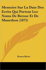 Memoire Sur La Date Des Ecrits Qui Portent Les Noms De Berose Et De Manethon (1873)