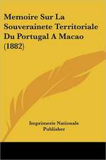 Memoire Sur La Souverainete Territoriale Du Portugal A Macao (1882)