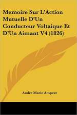 Memoire Sur L'Action Mutuelle D'Un Conducteur Voltaique Et D'Un Aimant V4 (1826)