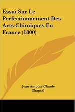 Essai Sur Le Perfectionnement Des Arts Chimiques En France (1800)